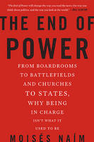 Book Cover for The End of Power From Boardrooms to Battlefields and Churches to States, Why Being in Charge isn't What it Used to be by Moises Naim