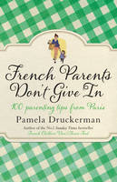 Book Cover for French Parents Don't Give In 100 Parenting Tips from Paris by Pamela Druckerman