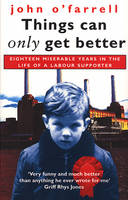 Book Cover for Things Can Only Get Better Eighteen Miserable Years in the Life of a Labour Supporter, 1979-1997 by John O'farrell
