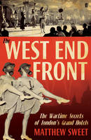 Book Cover for The West End Front The Wartime Secrets of London's Grand Hotels by Matthew Sweet