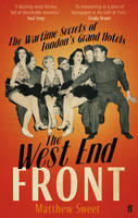 Book Cover for The West End Front : The Wartime Secrets of London's Grand Hotels by Matthew Sweet