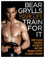 Book Cover for Your Life - Train for it by Bear Grylls