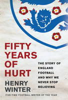 Book Cover for Fifty Years of Hurt The Story of England Football and Why We Never Stop Believing by Henry Winter