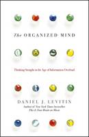 The Organized Mind Thinking Straight in the Age of Information Overload