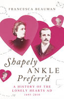 Book Cover for Shapely Ankle Preferr'd : A History of the Lonely Hearts Ad 1695 - 2010 by Francesca Beauman