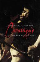 Book Cover for Caravaggio A Life Sacred and Profane by Andrew Graham-Dixon
