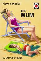 Book Cover for How it Works: The Mum by Jason Hazeley, Joel Morris
