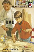 Book Cover for How it Works: The Dad by Jason Hazeley, Joel Morris