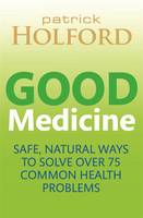 Book Cover for Good Medicine Safe, Natural Ways to Solve Over 75 Common Health Problems by Patrick Holford