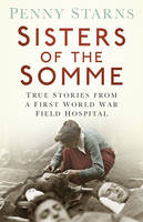 Book Cover for Sisters of the Somme True Stories from a First World War Field Hospital by Penny Starns