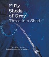 Book Cover for Fifty Sheds of Grey: Three in a Shed by C. T. Grey