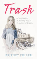 Book Cover for Trash An Innocent Girl. A Shocking Story of Squalor and Neglect. by Tracy Miller, Britney Fuller