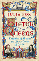 Book Cover for Sister Queens : Katherine of Aragon and Juana Queen of Castile by Julia Fox