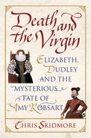 Book Cover for Death and the Virgin : Elizabeth, Dudley and the Mysterious Fate of Amy Robsart by Chris Skidmore