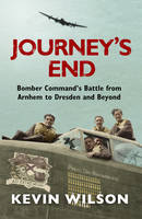 Book Cover for Journey's End : Bomber Command's Battle from Arnhem to Dresden and Beyond by Kevin Wilson
