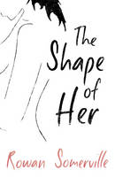 Book Cover for The Shape of Her by Rowan Somerville