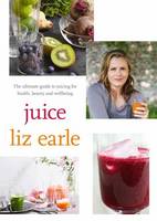 Book Cover for Juice The Ultimate Guide to Juicing for Health, Beauty and Wellbeing by Liz Earle