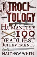 Book Cover for Atrocitology : Humanity's 100 Deadliest Achievements by Matthew White