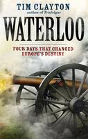 Waterloo Four Days That Changed Europe's Destiny