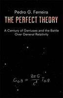 Book Cover for The Perfect Theory A Century of Geniuses and the Battle Over General Relativity by Professor Pedro G. Ferreira