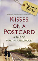 Book Cover for Kisses on a Postcard: A Tale of Wartime Childhood by Terence Frisby