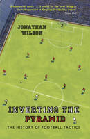 Inverting the Pyramid - A History of Football Tactics