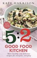 Book Cover for 5:2 Good Kitchen More Healthy, Delicious Recipes for Everyone, Everyday by Kate Harrison