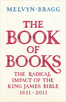 Book Cover for The Book of Books : The Radical Impact of the King James Bible 1611-2011 by Melvyn Bragg