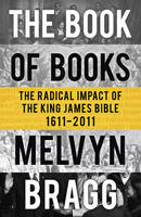 The Book of Books : The Radical Impact of the King James Bible 1611-2011