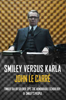 Smiley Versus Karla Tinker Tailor Soldier Spy, the Honourable Schoolboy, Smiley's People