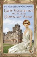 Book Cover for Lady Catherine and the Real Downton Abbey by The Countess of Carnarvon