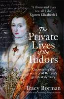 Book Cover for The Private Lives of the Tudors Uncovering the Secrets of Britain's Greatest Dynasty by Tracy Borman