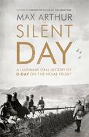 The Silent Day A Landmark Oral History of D-Day on the Home Front