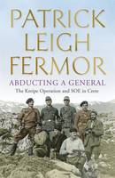 Book Cover for Abducting a General The Kreipe Operation and Soe in Crete by Patrick Leigh Fermor