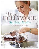 Book Cover for Alex Hollywood: My Busy Kitchen - A Lifetime of Family Recipes by Alex Hollywood