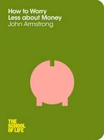 Book Cover for How to Worry Less About Money by John Armstrong, School of Life