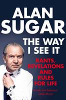 Book Cover for The Way I See It : Rants, Revelations And Rules For Life by Alan Sugar