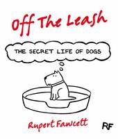 Book Cover for Off the Leash: The Secret Life of Dogs by Rupert Fawcett