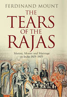 Book Cover for The Tears of the Rajas Mutiny, Money and Marriage in India 1805-1905 by Ferdinand Mount
