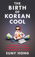 Book Cover for The Birth of Korean Cool How One Nation is Conquering the World Through Pop Culture by Euny Hong