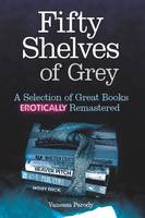 Book Cover for Fifty Shelves of Grey A Selection of Great Books Erotically Remastered by Vanessa Parody