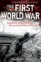 Book Cover for A Brief History of the First World War Eyewitness Accounts of the War to End All Wars, 1914-18 by Jon E. Lewis