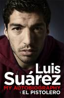 Book Cover for Luis Suarez - My Autobiography: El Pistolero by Luis Suarez