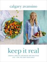 Book Cover for Keep it Real Create a Healthy, Balanced and Delicious Life - For You and Your Family by Calgary Avansino