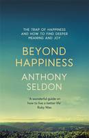 Beyond Happiness The Trap of Happiness and How to Find Deeper Meaning and Joy