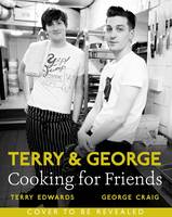 Terry & George - Feeding Friends Great Recipes to Cook, Eat and Share