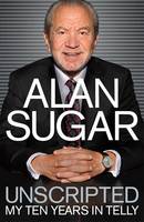 Book Cover for Unscripted My Ten Years in Telly by Alan Sugar