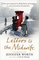 Letters to the Midwife Correspondence with Jennifer Worth, the Author of Call the Midwife