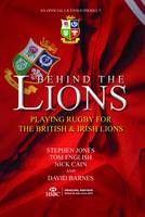 Behind the Lions Playing Rugby for the British & Irish Lions