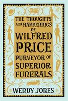 The Thoughts and Happenings of Wilfred Price, Purveyor of Superior Funerals